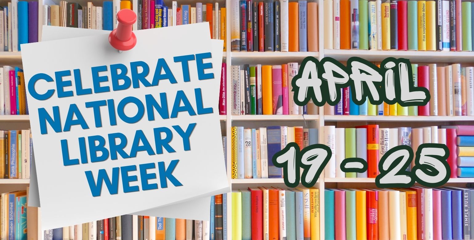 Celebrate National Library Week April 19 - 25