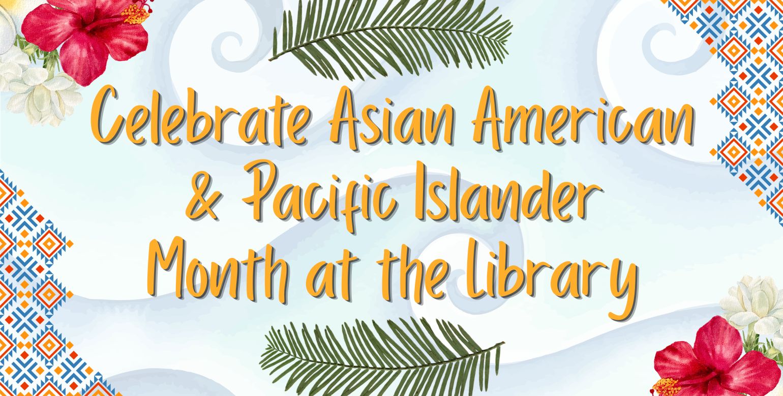 Celebrate Asian American & Pacific Islander Month at the Library