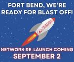 Graphic showing rocket with the words "Fort Bend, We're Ready for Blast Off! Network Re-Launch Coming September 2."