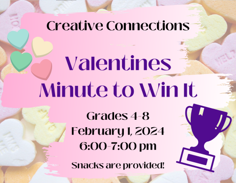Creative Connections Valentine's Minute to Win It Grades 4 to 8 February 1 2024 6 to 7 pm snacks are provided!