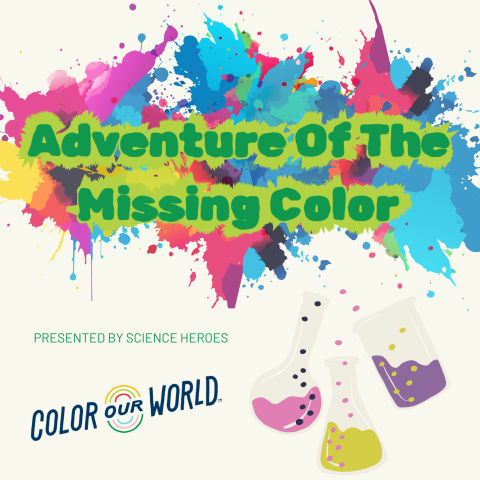 Colorful paint splatters and science beakers with text: Adventure Of The Missing Color, presented by Science Heroes. Logo: Color Our World.