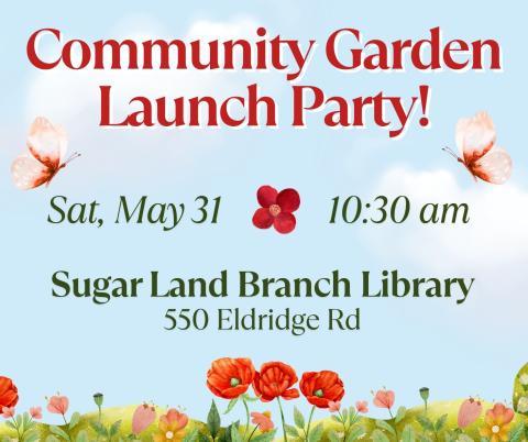 Community Garden Launch Party is May 31 at 10:30 AM at Sugar Land Branch Library. 