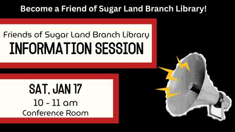 Graphic with text: Friends of Sugar Land Branch Library Information Session Saturday, January 17 from 10:00 am to 11:00 am. 