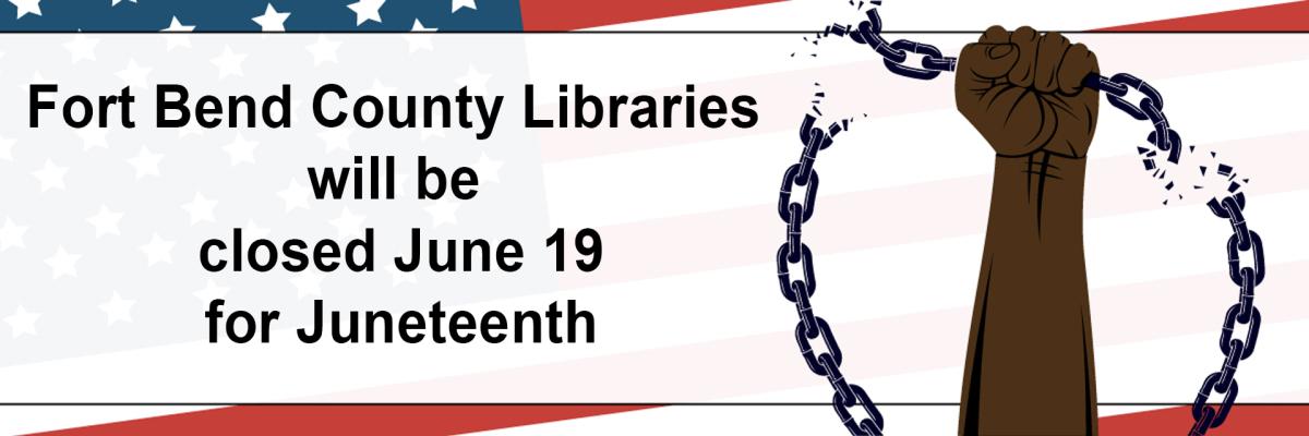 Fort bend County Libraries will be closed Jun 19 for Juneteenth